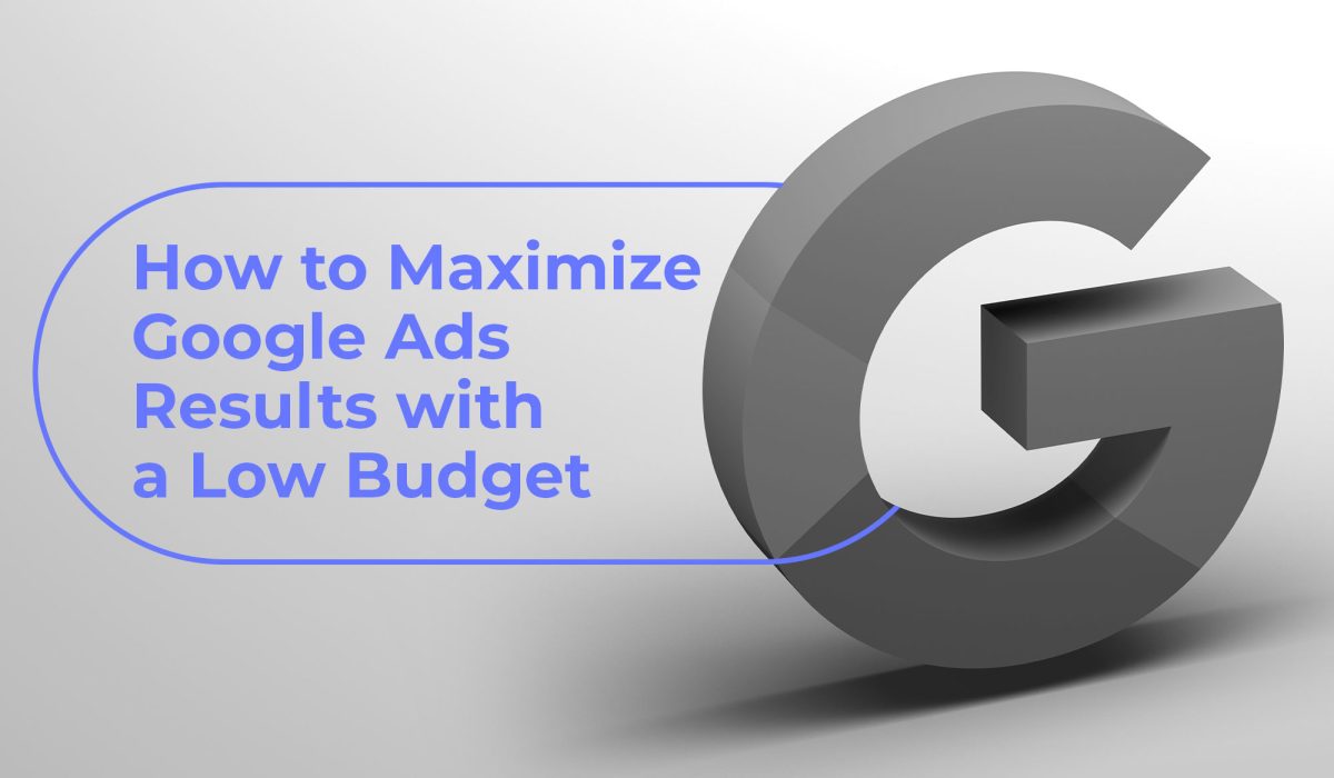How to Maximize Google Ads Results With a Low Budget